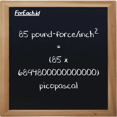 How to convert pound-force/inch<sup>2</sup> to picopascal: 85 pound-force/inch<sup>2</sup> (lbf/in<sup>2</sup>) is equivalent to 85 times 6894800000000000 picopascal (pPa)